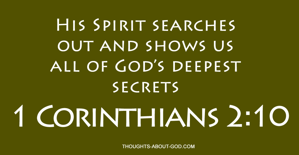 1 Corinthians 2:10 "His Spirit searches out and shows us all of God’s deepest secrets"