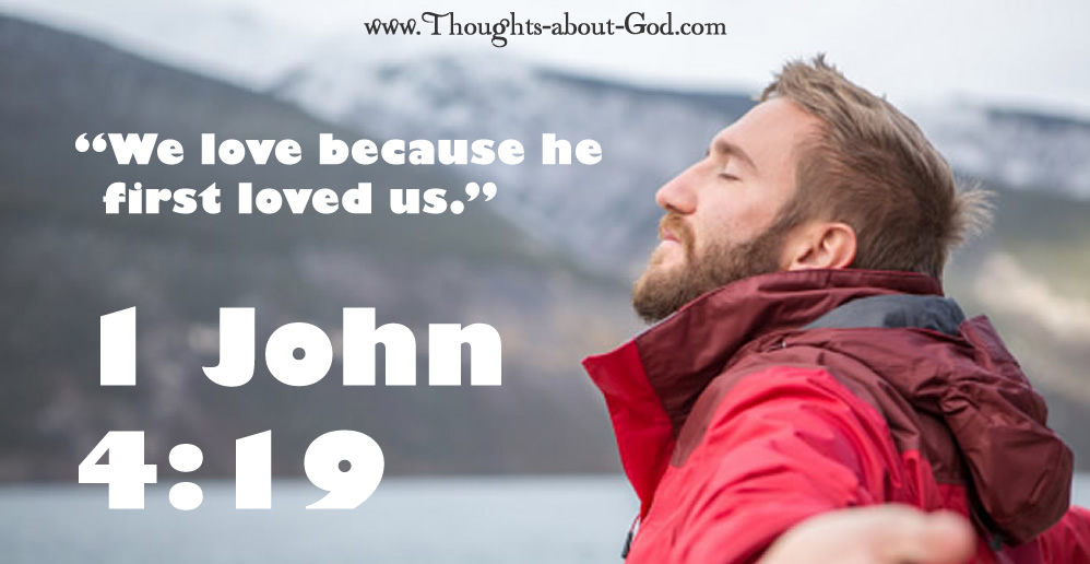 1 John 4:19 We love because he first loved us