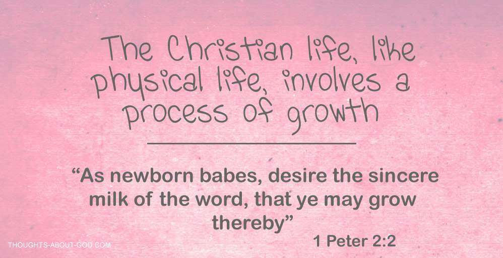 1 Peter 2:2 As newborn babes, desire the sincere milk of the word, that ye may grow thereby