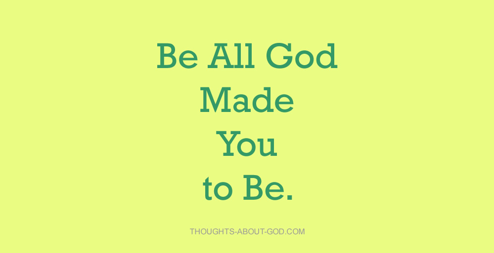 Be all God made you to be