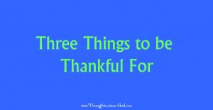 Three Things to be Thankful For - Devotional