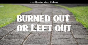 Burned Out or Left Out
