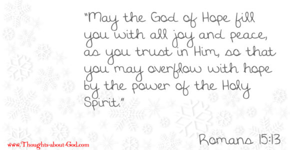 Romans 15:13 May the God of Hope fill you with all joy and peace,