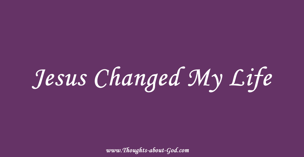 Jesus Changed my Life