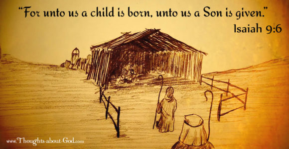 Isaiah 9:6 “For unto us a child is born, unto us a Son is given.”