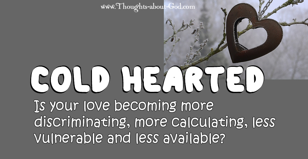 Cold Hearted. Has your love for others faded?