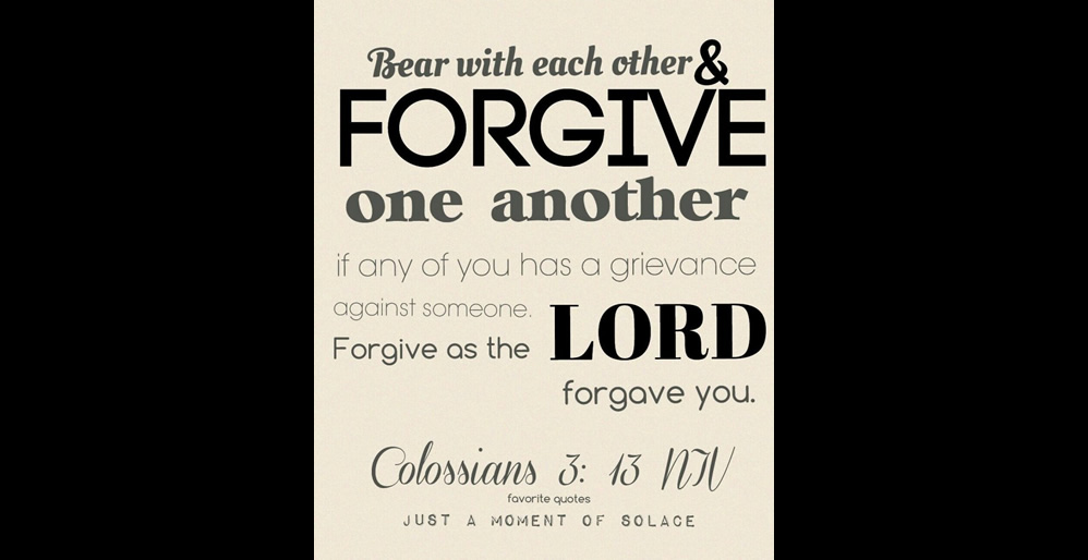 Colossians 3:13 Bear with one another and forgive one another