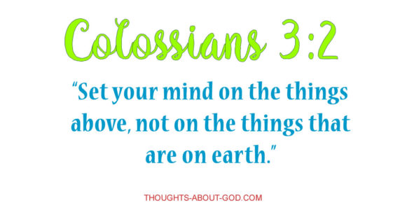 Colossians 3:2 “Set your mind on the things above, not on the things that are on earth.”