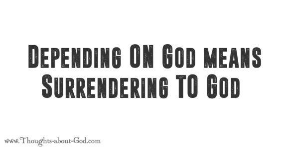 Depending ON God means Surrendering TO God.