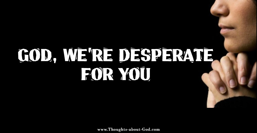God We're Desperate For You