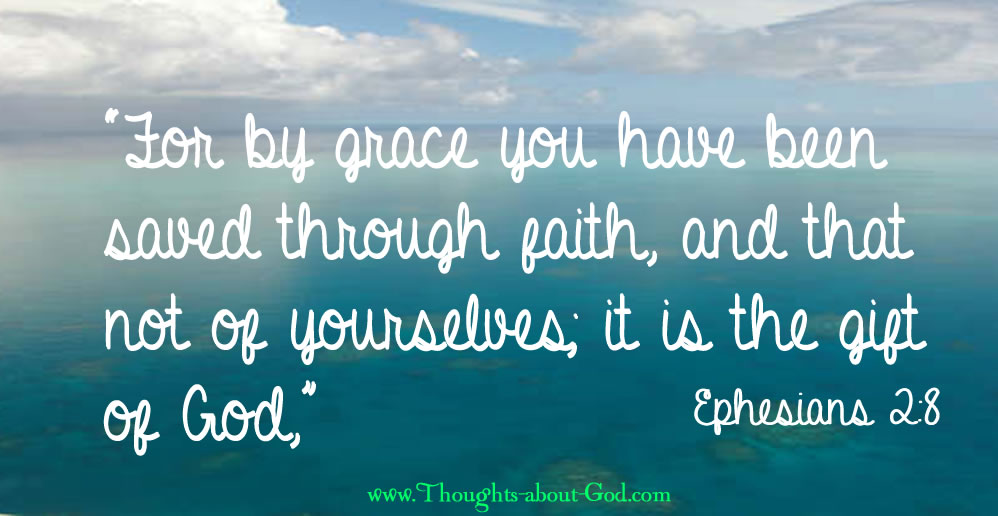 Ephesians 2:8 For by Grace you have been saved...