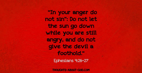 Ephesians 4:26 “In your anger do not sin”: Do not let the sun go down while you are still angry, and do not give the devil a foothold.“