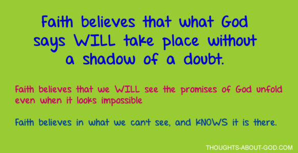 Faith believes that what God says WILL take place without a shadow of a doubt.