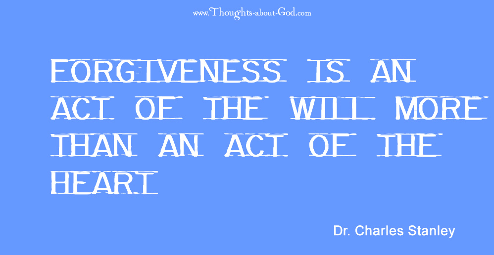 Forgiveness Is An Act Of The Will More Than Heart