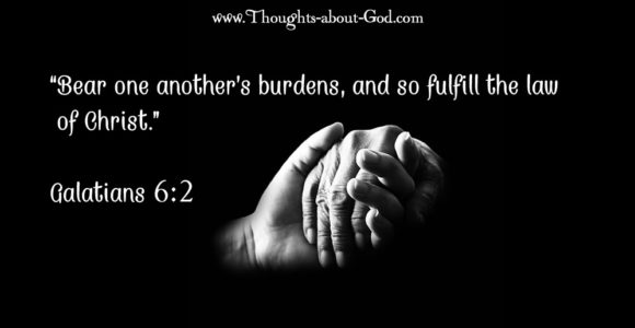 Galations 6:2 Caring hands. “Bear one another's burdens, and so fulfill the law of Christ.”
