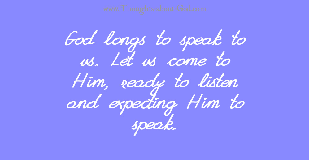 God longs to speak to us.