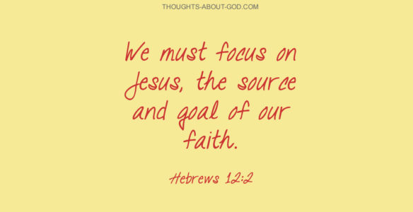 We must focus on Jesus, the source and goal of our faith. Hebrews 12:2