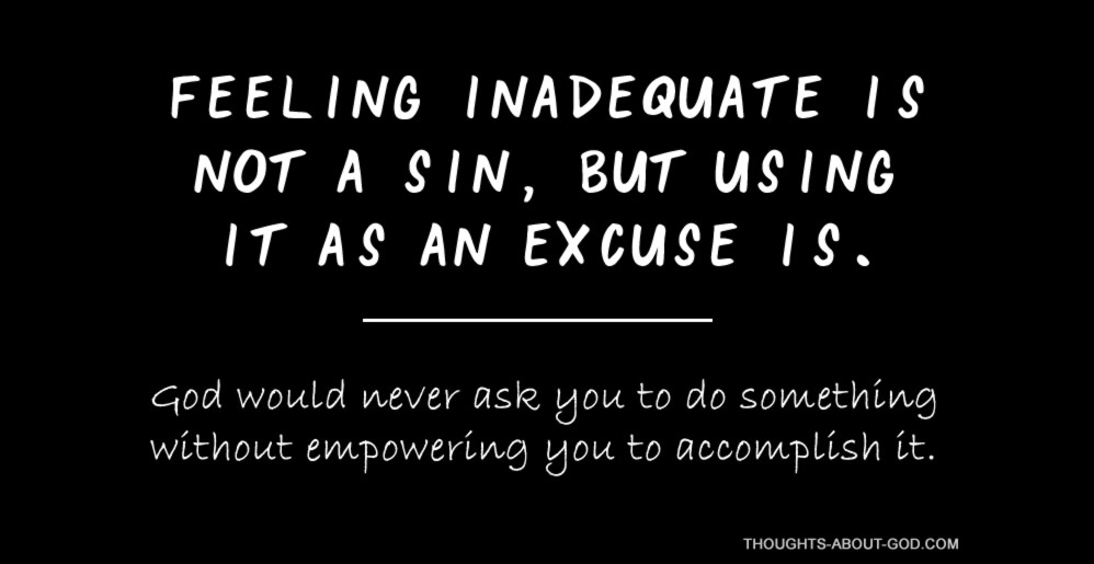 Feeling inadequate is not a sin, but using it as an excuse is.