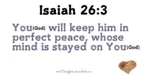 You will keep him in perfect peace, whose mind is stayed on You