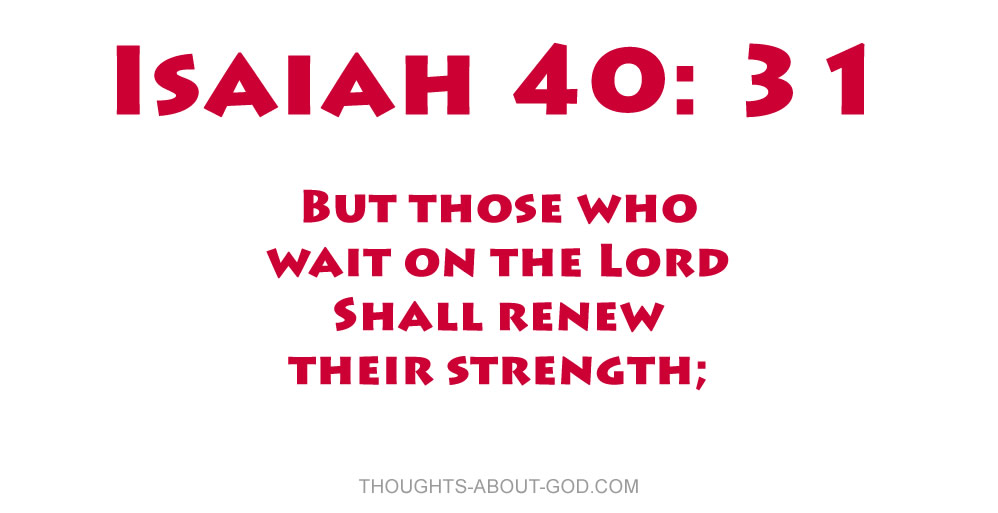 Isaiah 40:31 Those that wait upon the Lord shall renew their strength