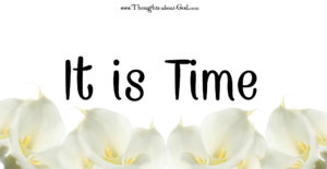 It Is Time. Christian Poem by Margaret Mullings