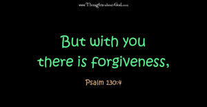 Mercy - But with you there is forgiveness. Psalm 130:4