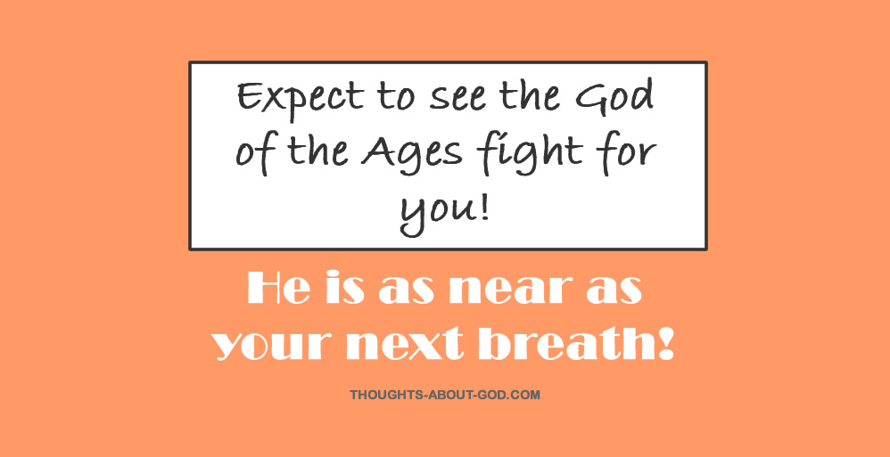 Expect to see the God of the Ages fight for you