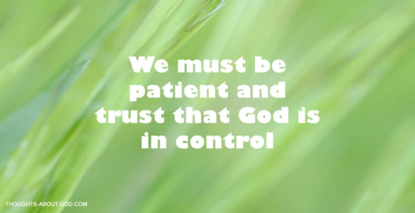 We must be patient and trust that God is in control
