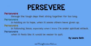 PERSEVERE. “As you know, we count as blessed those who have persevered. James 11:5