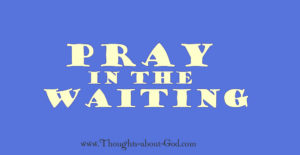 pray in the waiting