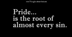 Pride is the root of almost all sin