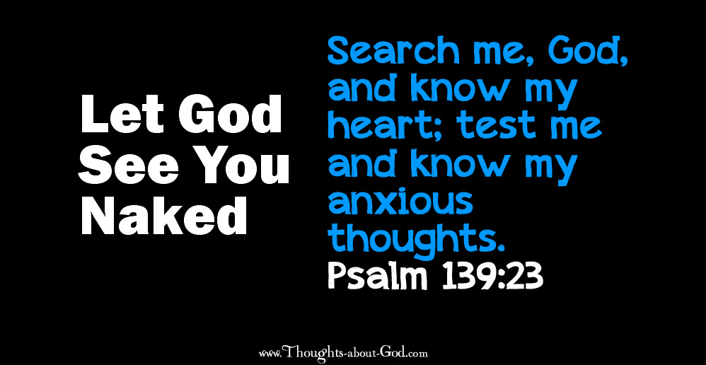 LET GOD SEE YOU NAKED Psalm139:23
