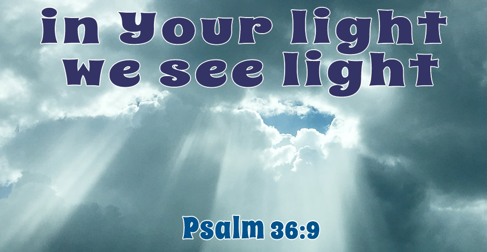 Psalm 36:9. In Your Light, We See Light.