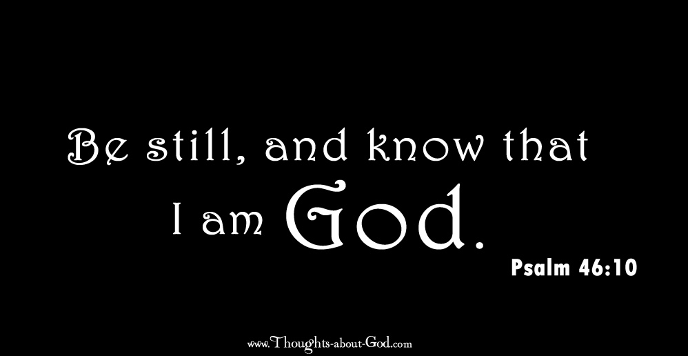 Psalm 46:10 Be Still and Know that I AM GOD. Devotional