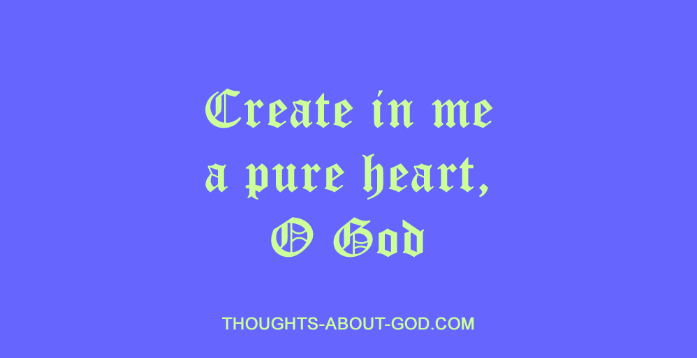 create in me a pure heart, O God