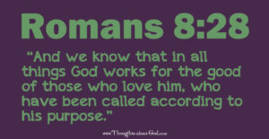 Romans 8:28 And we know that in all things God works for the good of those who love him, who have been called according to his purpose.