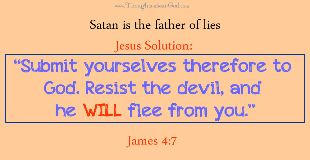 James 4:7 “Submit yourselves therefore to God. Resist the devil, and he WILL flee from you.”