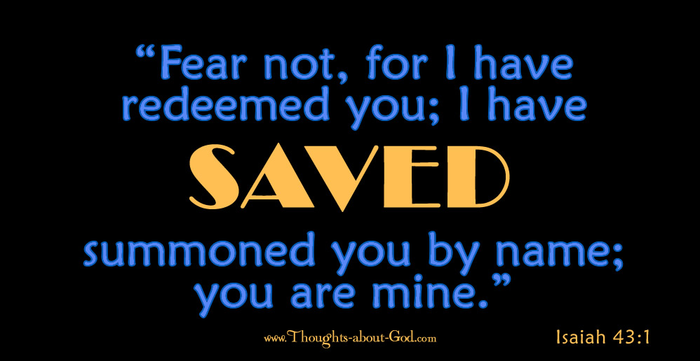 Saved. Isaiah 43:1 You are Mine!
