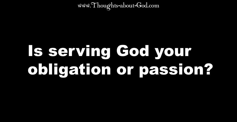 Is serving God your obligation or passion?