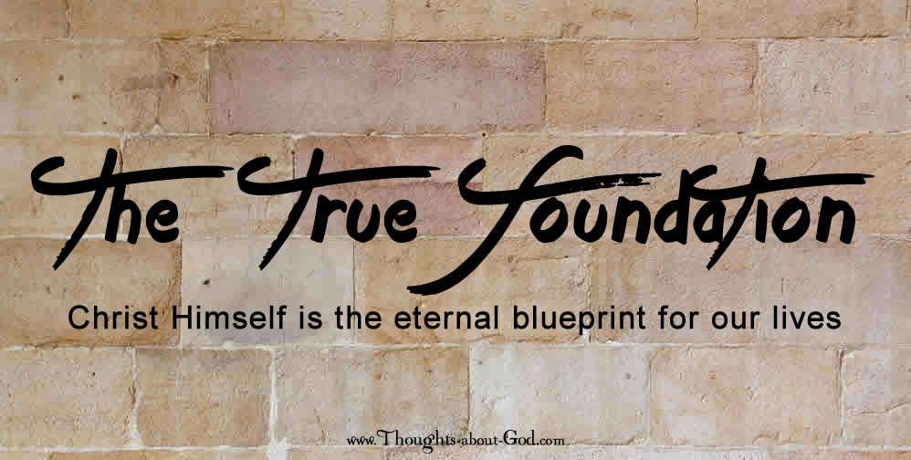 #DailyDevotional THE TRUE FOUNDATION Christ Himself is the eternal blueprint for our lives