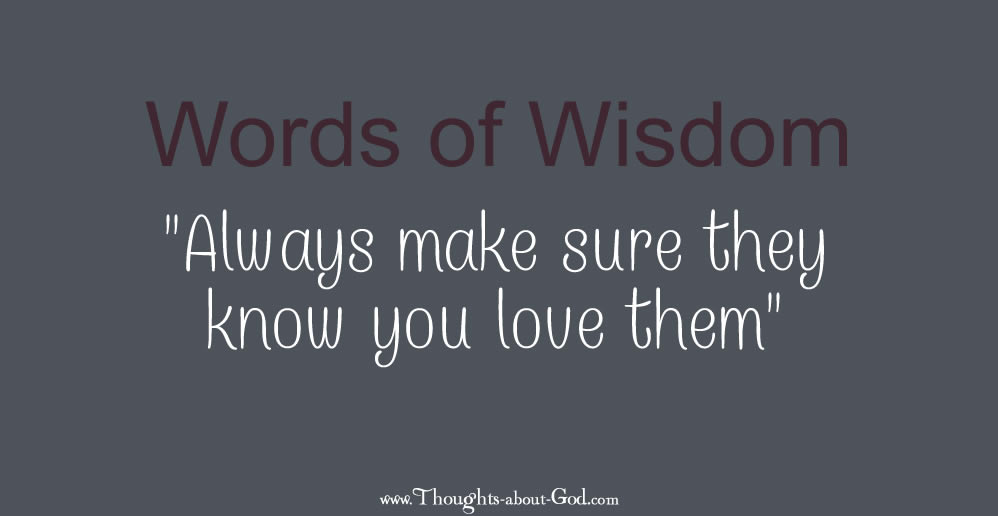 Words of Wisdom: Always Make Sure they Know You Love Them